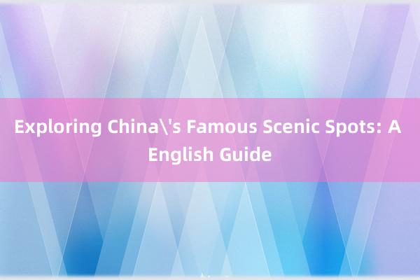 Exploring China's Famous Scenic Spots: A English Guide